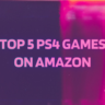 Top 5 PS4 Games on Amazon: SUPER HIt MUST Try